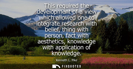 Small: This required the development of a view which allowed one to integrate research with belief, thing with