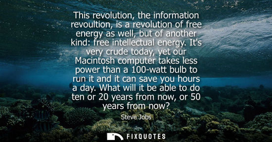 Small: This revolution, the information revoultion, is a revolution of free energy as well, but of another kin