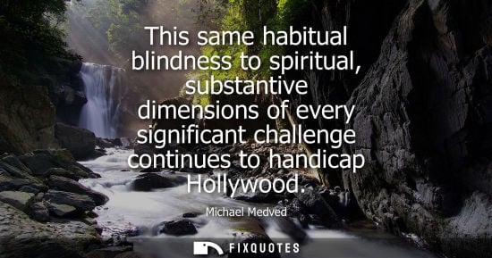 Small: This same habitual blindness to spiritual, substantive dimensions of every significant challenge contin