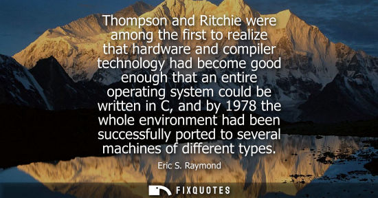 Small: Thompson and Ritchie were among the first to realize that hardware and compiler technology had become g
