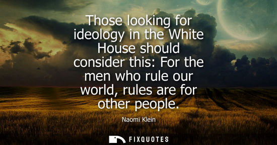 Small: Those looking for ideology in the White House should consider this: For the men who rule our world, rul