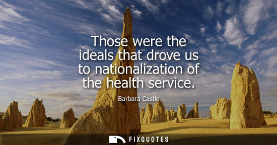 Small: Those were the ideals that drove us to nationalization of the health service