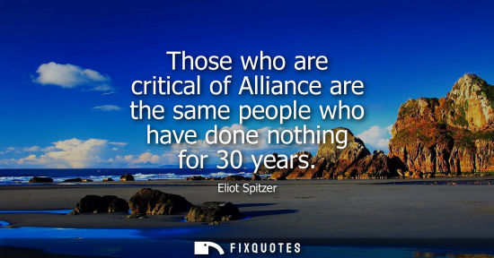 Small: Those who are critical of Alliance are the same people who have done nothing for 30 years