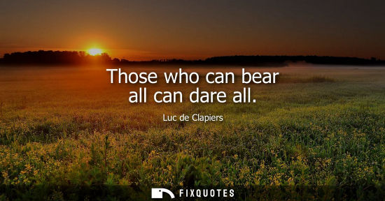 Small: Those who can bear all can dare all
