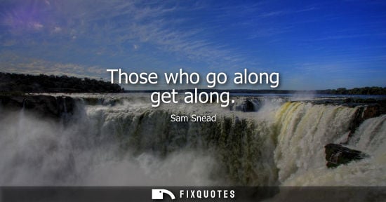 Small: Those who go along get along
