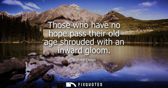 Small: Those who have no hope pass their old age shrouded with an inward gloom
