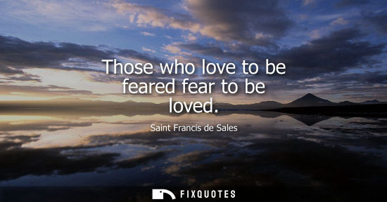 Small: Those who love to be feared fear to be loved