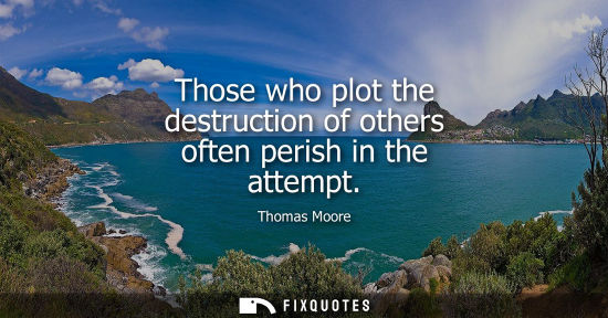 Small: Those who plot the destruction of others often perish in the attempt