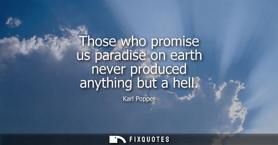 Small: Those who promise us paradise on earth never produced anything but a hell