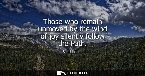 Small: Those who remain unmoved by the wind of joy silently follow the Path