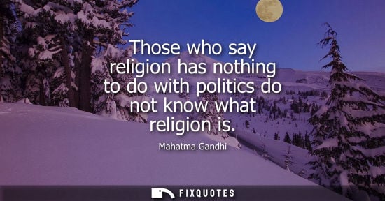 Small: Those who say religion has nothing to do with politics do not know what religion is
