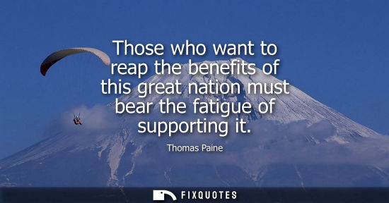 Small: Those who want to reap the benefits of this great nation must bear the fatigue of supporting it