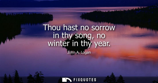 Small: Thou hast no sorrow in thy song, no winter in thy year