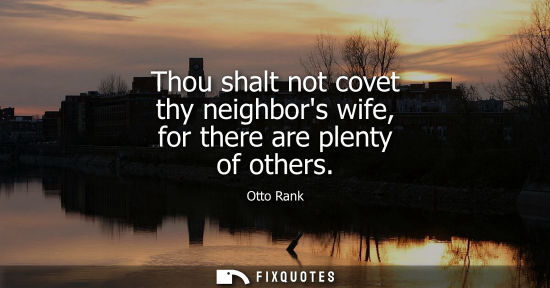 Small: Thou shalt not covet thy neighbors wife, for there are plenty of others