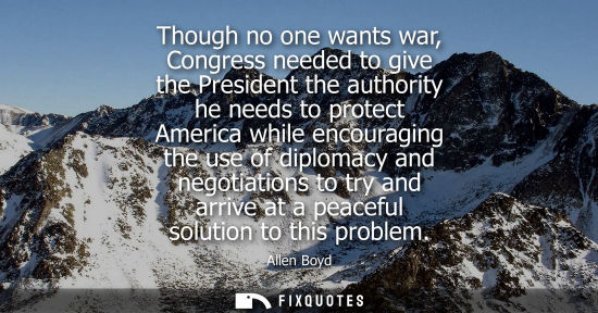 Small: Though no one wants war, Congress needed to give the President the authority he needs to protect America while