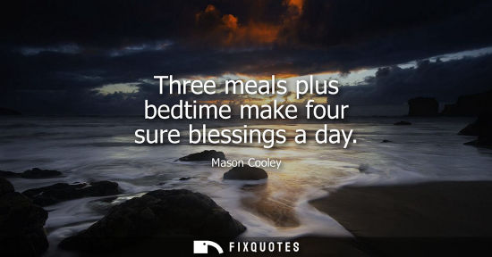 Small: Three meals plus bedtime make four sure blessings a day