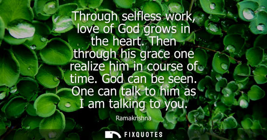 Small: Through selfless work, love of God grows in the heart. Then through his grace one realize him in course