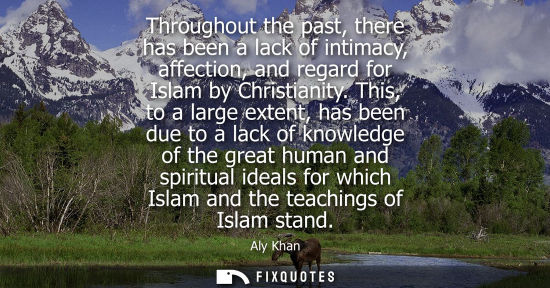 Small: Throughout the past, there has been a lack of intimacy, affection, and regard for Islam by Christianity