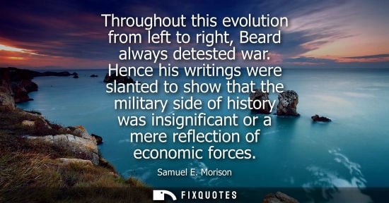 Small: Throughout this evolution from left to right, Beard always detested war. Hence his writings were slante