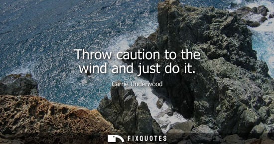 Small: Throw caution to the wind and just do it