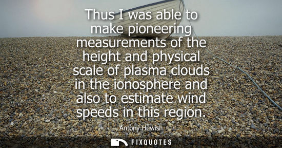 Small: Thus I was able to make pioneering measurements of the height and physical scale of plasma clouds in th