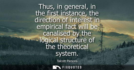 Small: Thus, in general, in the first instance, the direction of interest in empirical fact will be canalised 