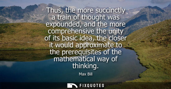 Small: Thus, the more succinctly a train of thought was expounded, and the more comprehensive the unity of its
