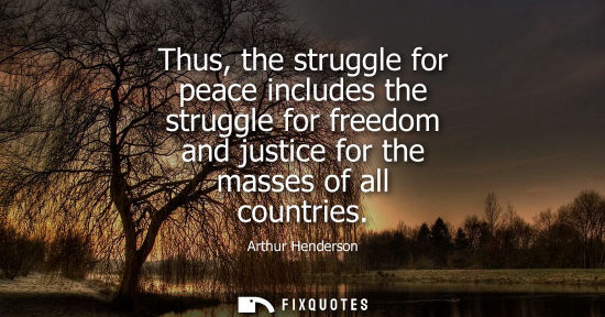 Small: Thus, the struggle for peace includes the struggle for freedom and justice for the masses of all countr
