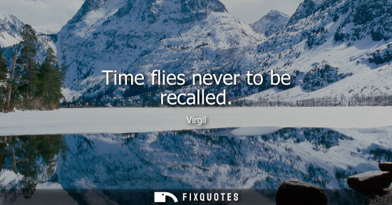 Small: Time flies never to be recalled