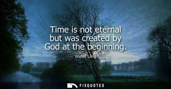 Small: Time is not eternal but was created by God at the beginning