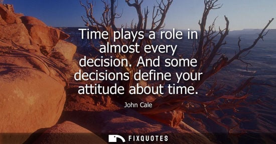 Small: Time plays a role in almost every decision. And some decisions define your attitude about time