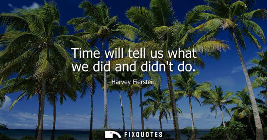 Small: Time will tell us what we did and didnt do