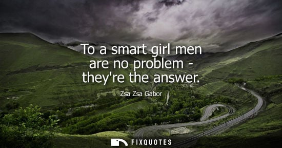 Small: To a smart girl men are no problem - theyre the answer