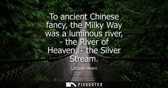 Small: To ancient Chinese fancy, the Milky Way was a luminous river, - the River of Heaven, - the Silver Strea