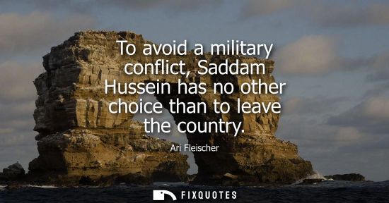 Small: To avoid a military conflict, Saddam Hussein has no other choice than to leave the country