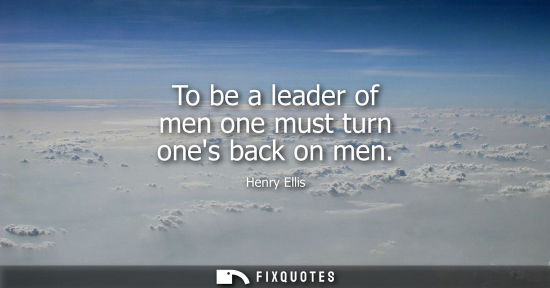Small: To be a leader of men one must turn ones back on men