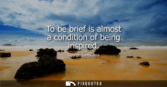 Small: To be brief is almost a condition of being inspired