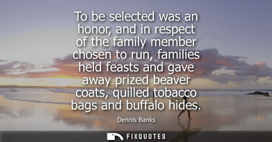 Small: To be selected was an honor, and in respect of the family member chosen to run, families held feasts an