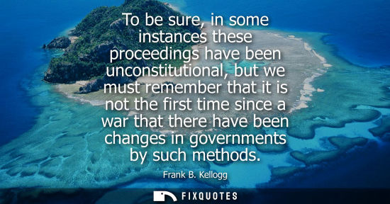 Small: To be sure, in some instances these proceedings have been unconstitutional, but we must remember that i