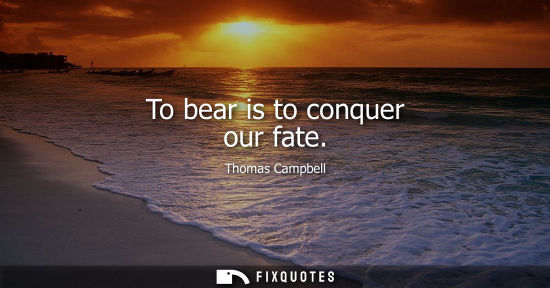 Small: To bear is to conquer our fate