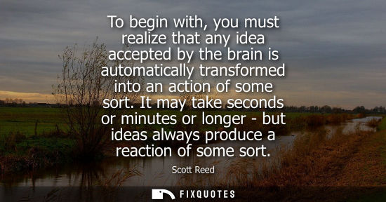 Small: To begin with, you must realize that any idea accepted by the brain is automatically transformed into a