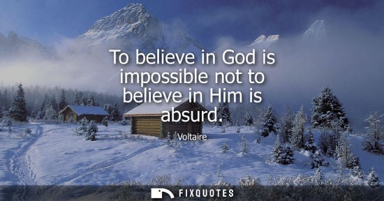 Small: To believe in God is impossible not to believe in Him is absurd