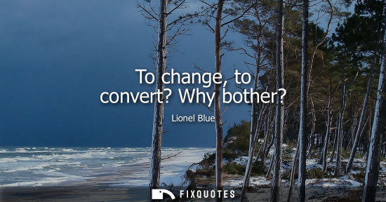 Small: To change, to convert? Why bother?