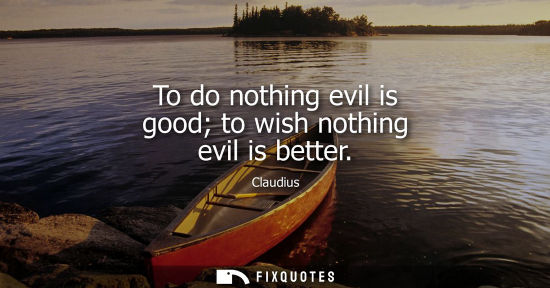 Small: To do nothing evil is good to wish nothing evil is better