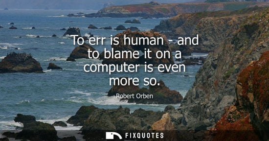 Small: To err is human - and to blame it on a computer is even more so