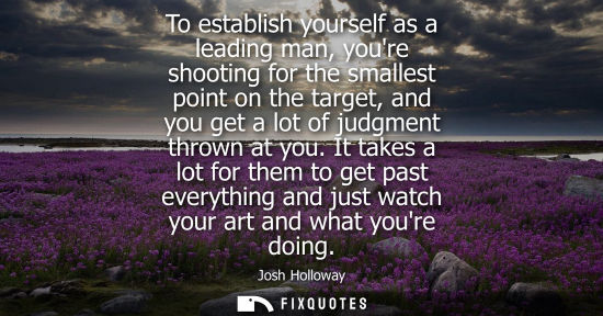 Small: To establish yourself as a leading man, youre shooting for the smallest point on the target, and you ge
