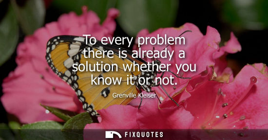 Small: To every problem there is already a solution whether you know it or not
