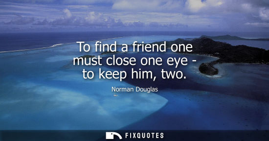 Small: To find a friend one must close one eye - to keep him, two