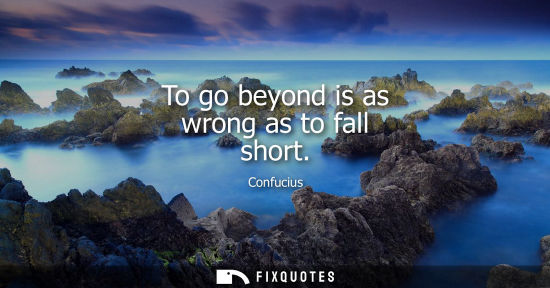 Small: To go beyond is as wrong as to fall short