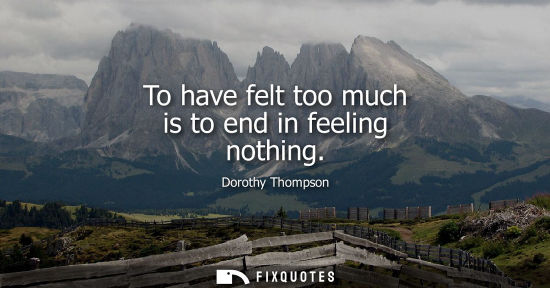 Small: To have felt too much is to end in feeling nothing
